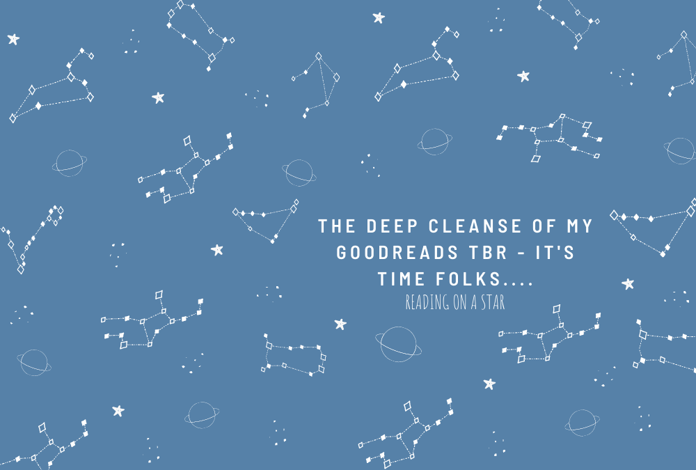 The deep cleanse of my Goodreads tbr – it’s time&nbsp;folks….